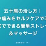 五十肩の治し方｜つらい痛みをセルフケアで改善！自宅でできる簡単ストレッチ＆マッサージ