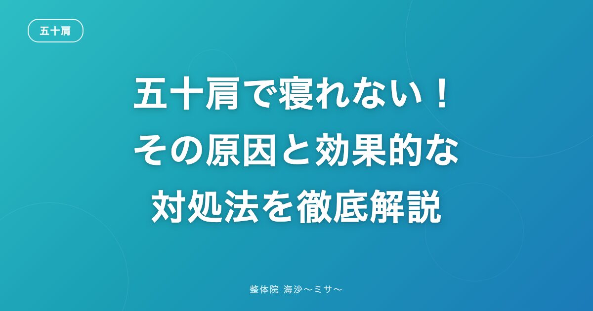 五十肩で寝れない!その原因と効果的な対処法を徹底解説
