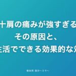 五十肩の痛みが強すぎる！その原因と、日常生活でできる効果的な対処法