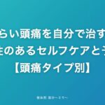 つらい頭痛を自分で治す！即効性のあるセルフケアと予防法【頭痛タイプ別】