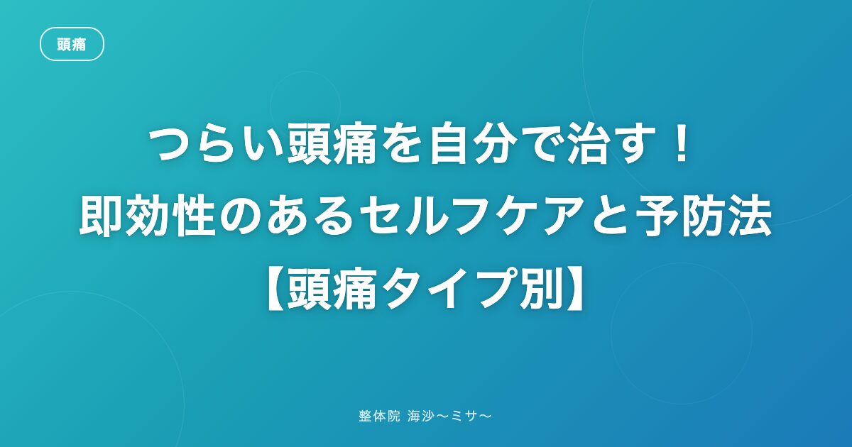 つらい頭痛を自分で治す！即効性のあるセルフケアと予防法【頭痛タイプ別】