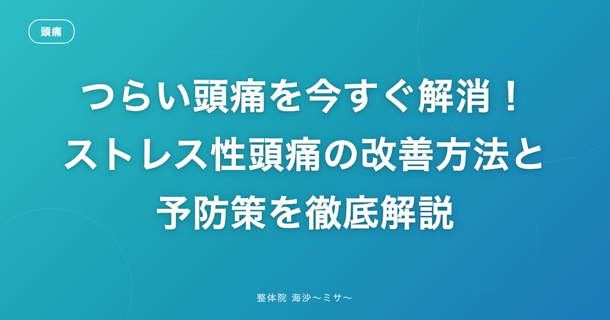 つらい頭痛を今すぐ解消!ストレス性頭痛の改善方法と予防策を徹底解説