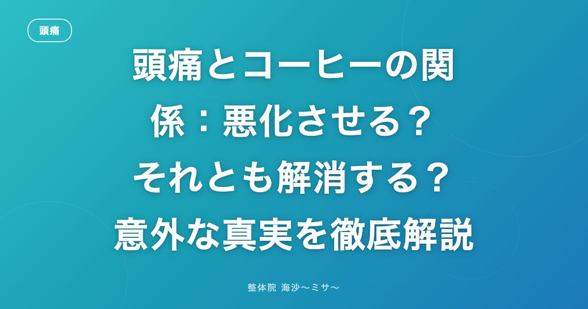 頭痛とコーヒーの関係：悪化させる？それとも解消する？意外な真実を徹底解説