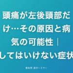 頭痛が左後頭部だけ…その原因と病気の可能性｜放置してはいけない症状とは
