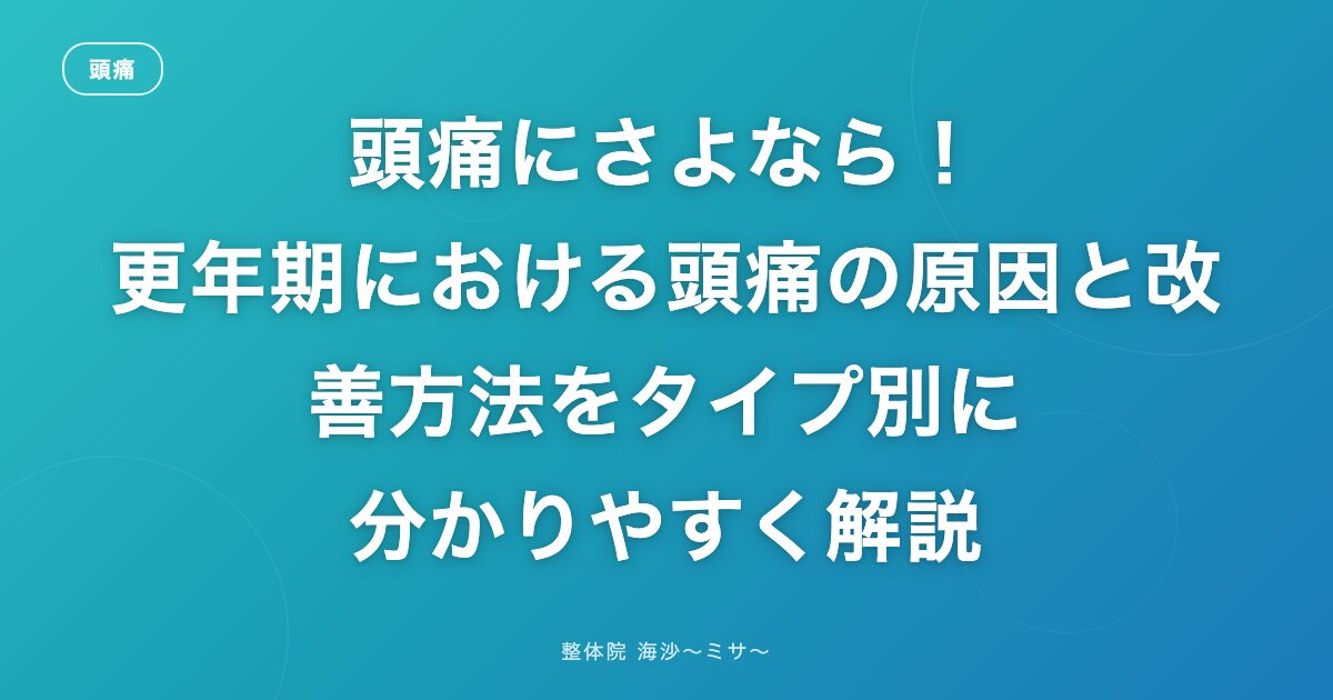 頭痛にさよなら！更年期における頭痛の原因と改善方法をタイプ別に分かりやすく解説