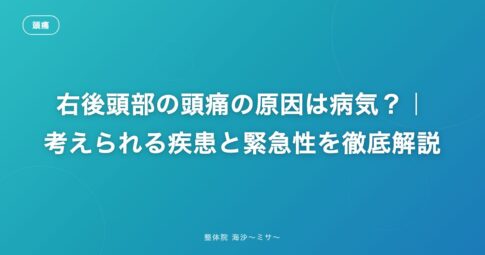 右後頭部の頭痛の原因は病気？｜考えられる疾患と緊急性を徹底解説