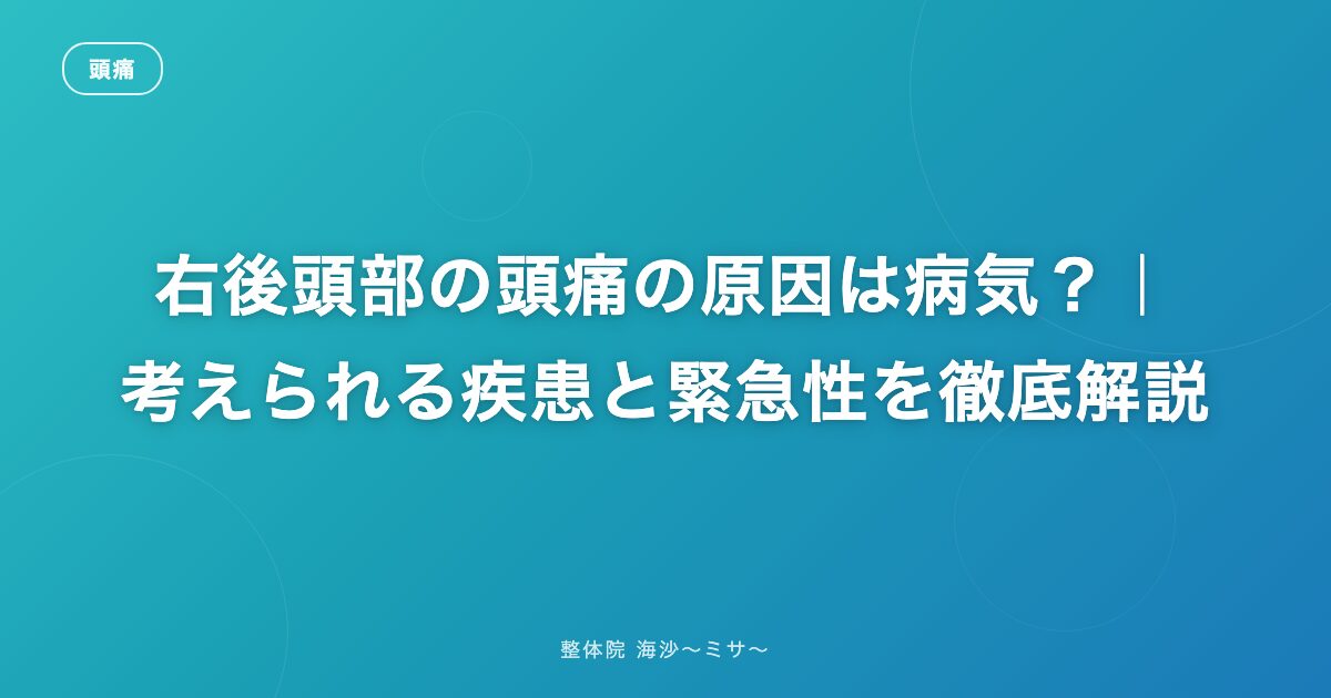 右後頭部の頭痛の原因は病気？｜考えられる疾患と緊急性を徹底解説