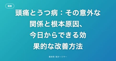 頭痛とうつ病：その意外な関係と根本原因、今日からできる効果的な改善方法