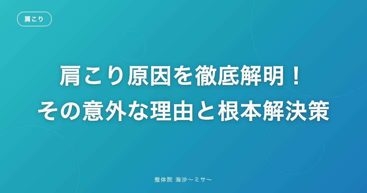 肩こり原因を徹底解明！その意外な理由と根本解決策