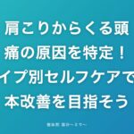 肩こりからくる頭痛の原因を特定!タイプ別セルフケアで根本改善を目指そう