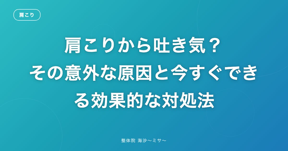 肩こりから吐き気？その意外な原因と今すぐできる効果的な対処法