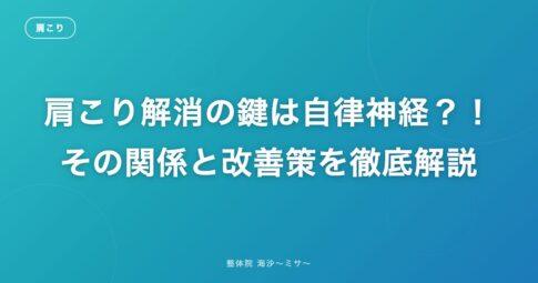 肩こり解消の鍵は自律神経？！その関係と改善策を徹底解説