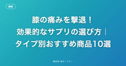 膝の痛みを撃退!効果的なサプリの選び方|タイプ別おすすめ商品10選