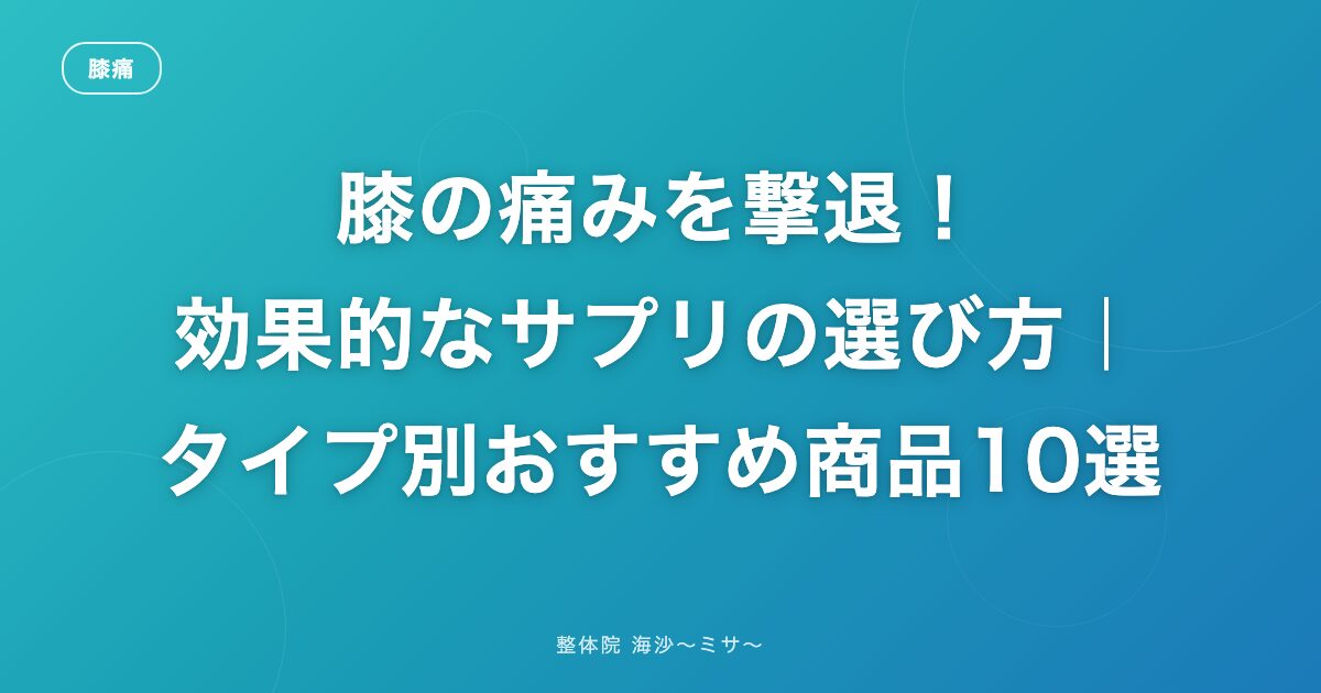 膝の痛みを撃退!効果的なサプリの選び方|タイプ別おすすめ商品10選