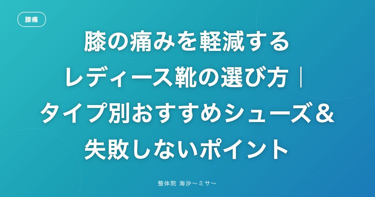 膝の痛みを軽減するレディース靴の選び方|タイプ別おすすめシューズ&失敗しないポイント