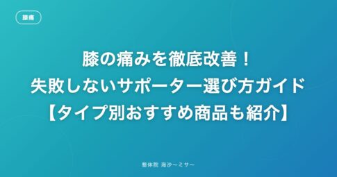 膝の痛みを徹底改善！失敗しないサポーター選び方ガイド【タイプ別おすすめ商品も紹介】