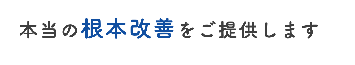 本当の根本改善をご提供します